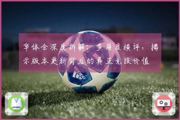 华体会深度拆解:多角度横评,揭示版本更新背后的真正竞技价值