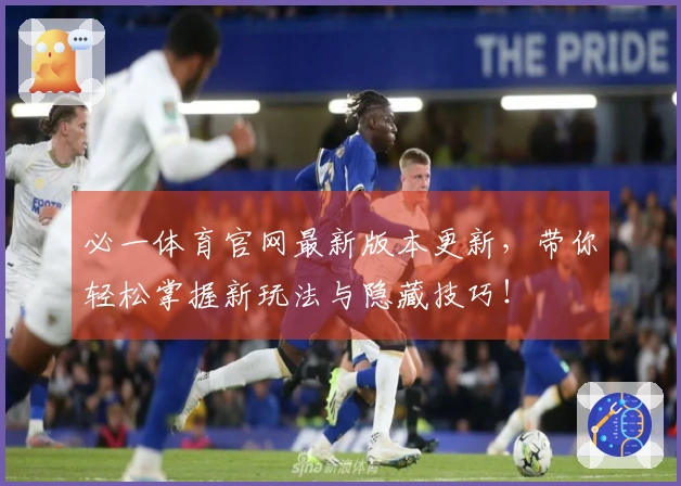 必一体育官网最新版本更新，带你轻松掌握新玩法与隐藏技巧！