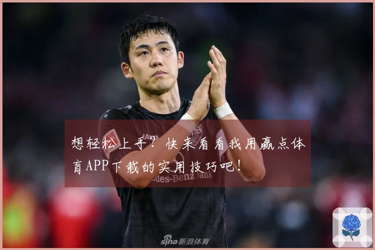 想轻松上手？快来看看我用赢点体育APP下载的实用技巧吧！
